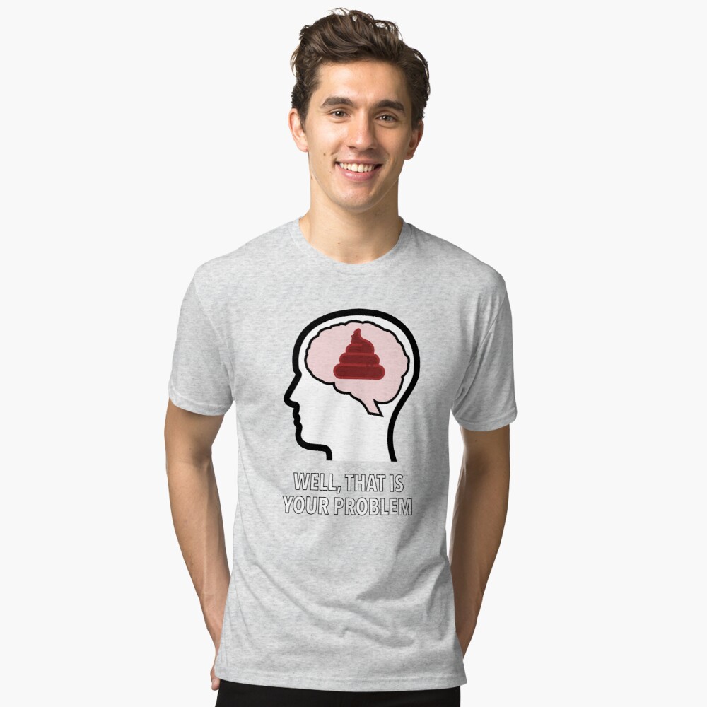 Empty Head - Well, That Is Your Problem Tri-Blend T-Shirt