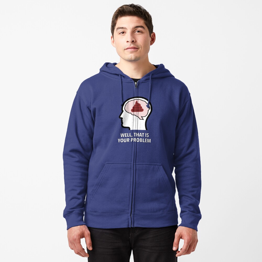 Empty Head - Well, That Is Your Problem Zipped Hoodie