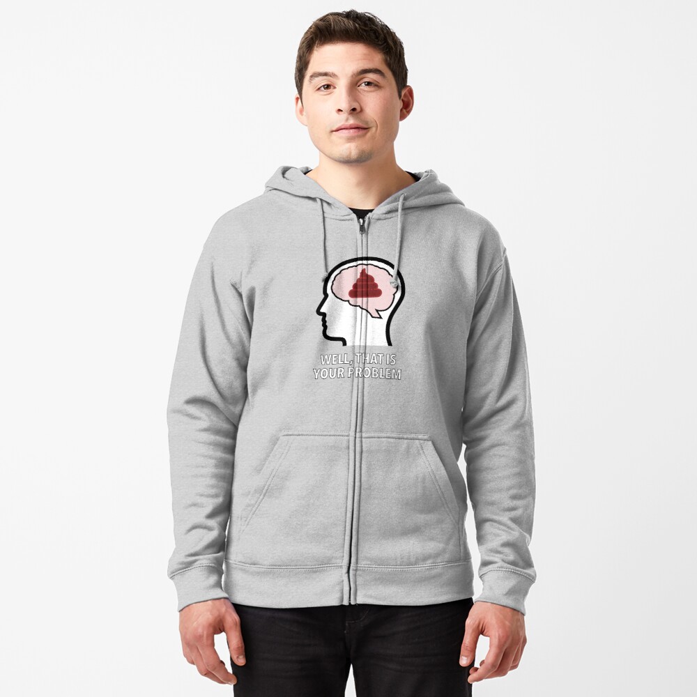 Empty Head - Well, That Is Your Problem Zipped Hoodie