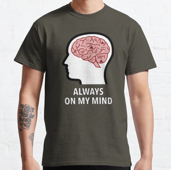 Sh*t Is Always On My Mind Classic T-Shirt product image