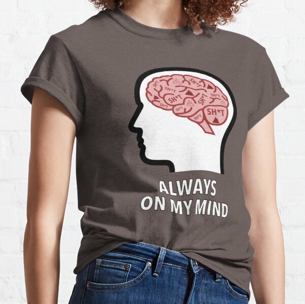 Sh*t Is Always On My Mind Classic T-Shirt product image