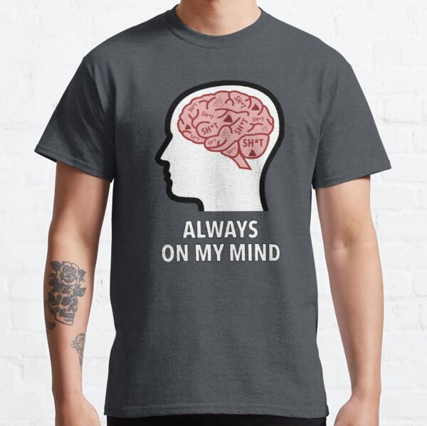 Sh*t Is Always On My Mind Classic T-Shirt product image