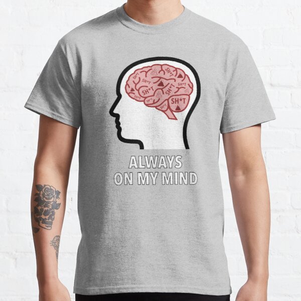 Sh*t Is Always On My Mind Classic T-Shirt product image