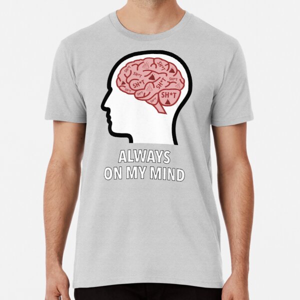 Sh*t Is Always On My Mind Premium T-Shirt product image