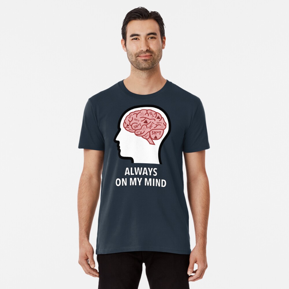 Sh*t Is Always On My Mind Premium T-Shirt