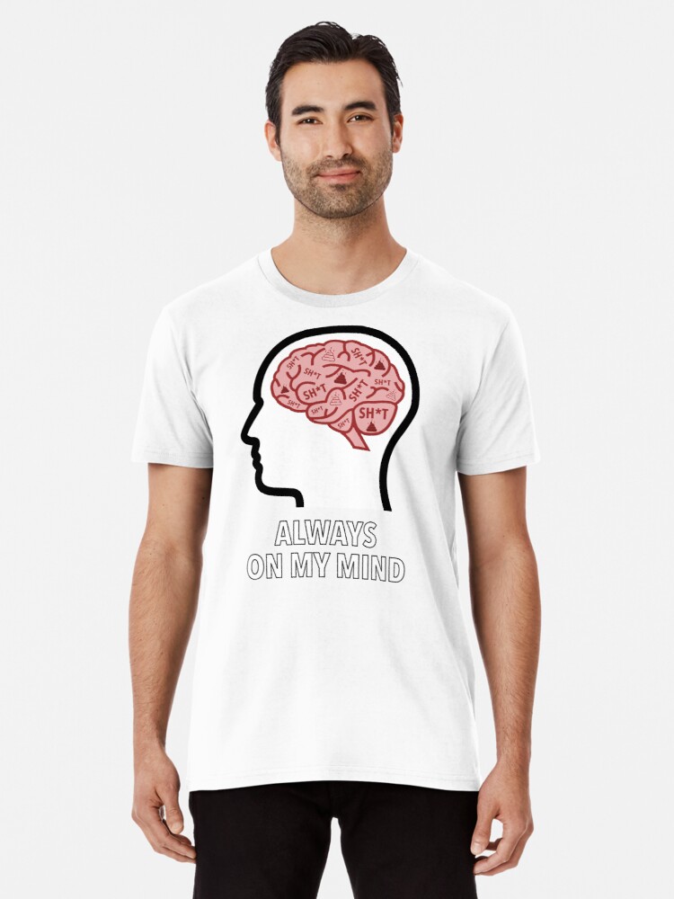Sh*t Is Always On My Mind Premium T-Shirt product image
