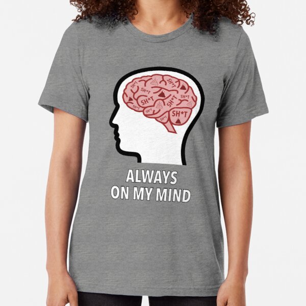 Sh*t Is Always On My Mind Tri-Blend T-Shirt product image