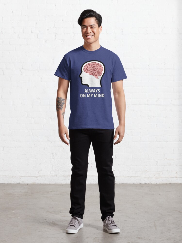 Work Is Always On My Mind Classic T-Shirt product image