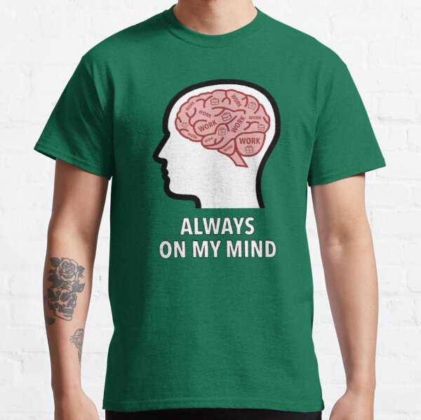 Work Is Always On My Mind Classic T-Shirt product image