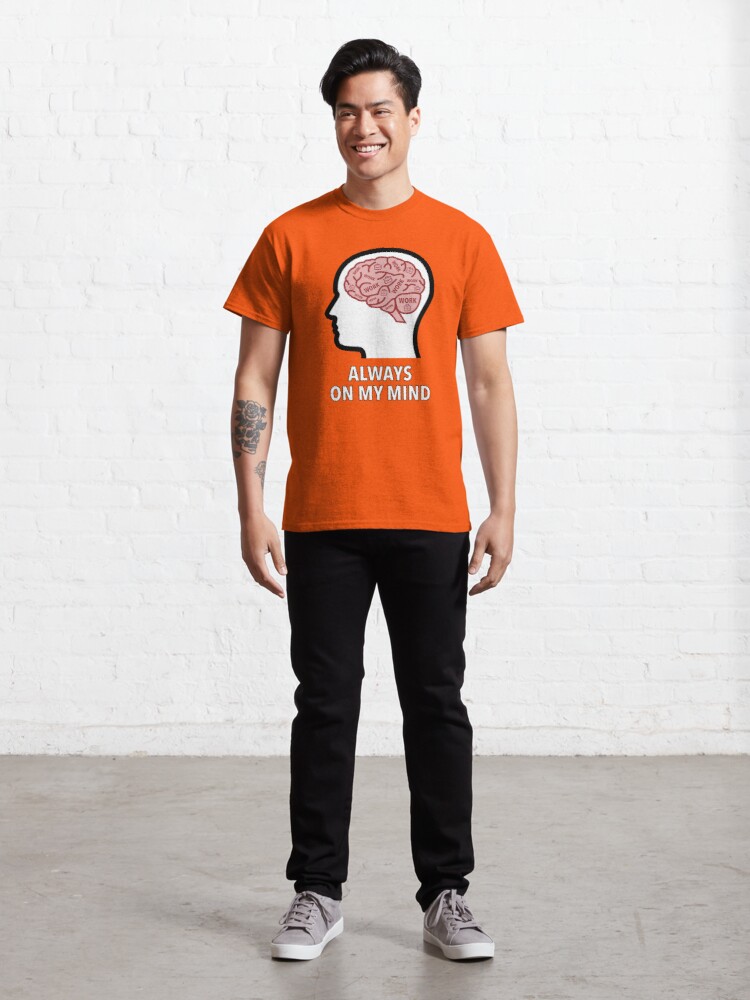 Work Is Always On My Mind Classic T-Shirt product image