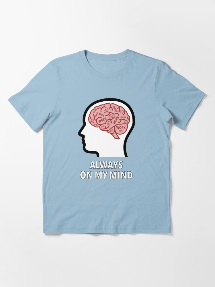 Work Is Always On My Mind Essential T-Shirt product image