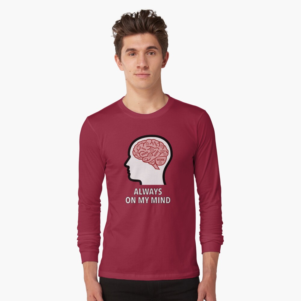 Work Is Always On My Mind Long Sleeve T-Shirt