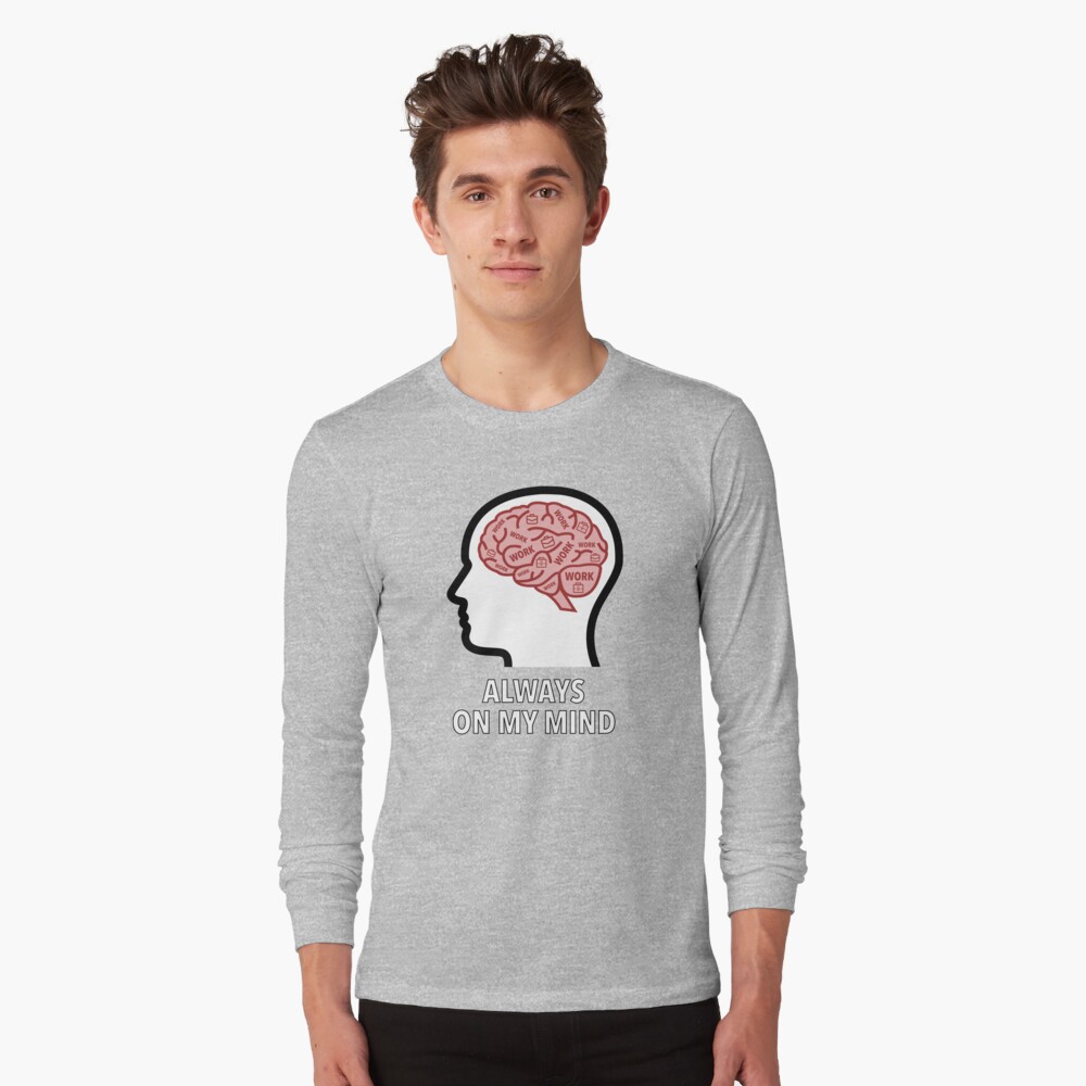 Work Is Always On My Mind Long Sleeve T-Shirt