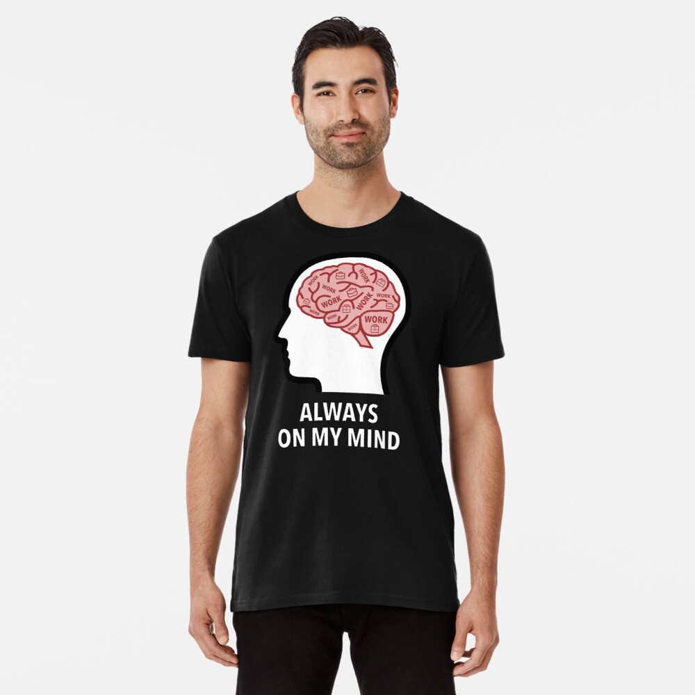 Work Is Always On My Mind Premium T-Shirt product image