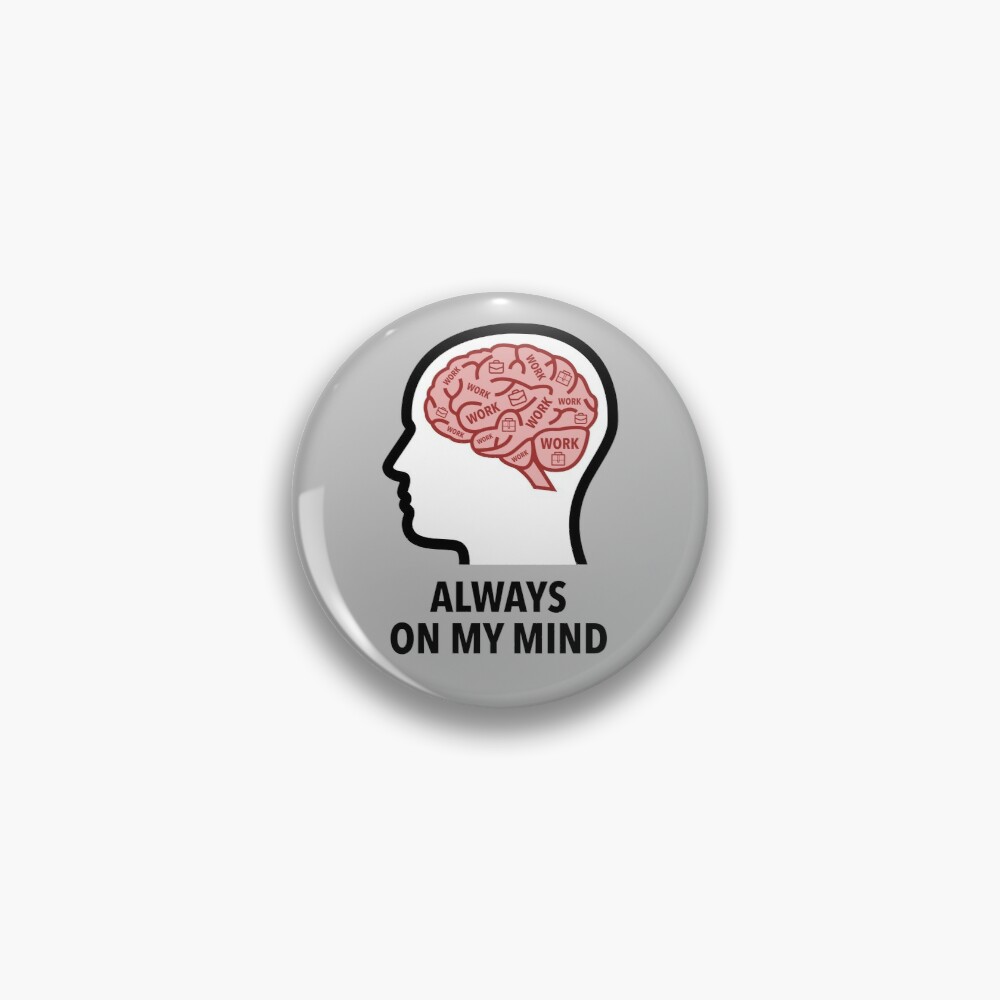 Work Is Always On My Mind Pinback Button product image