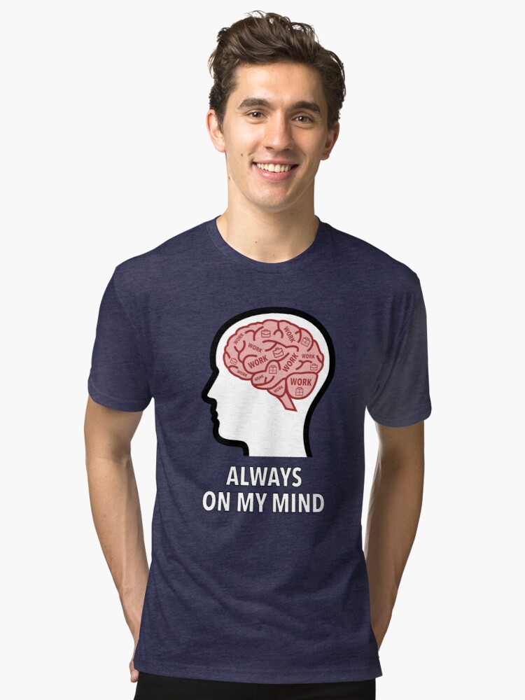 Work Is Always On My Mind Tri-Blend T-Shirt product image