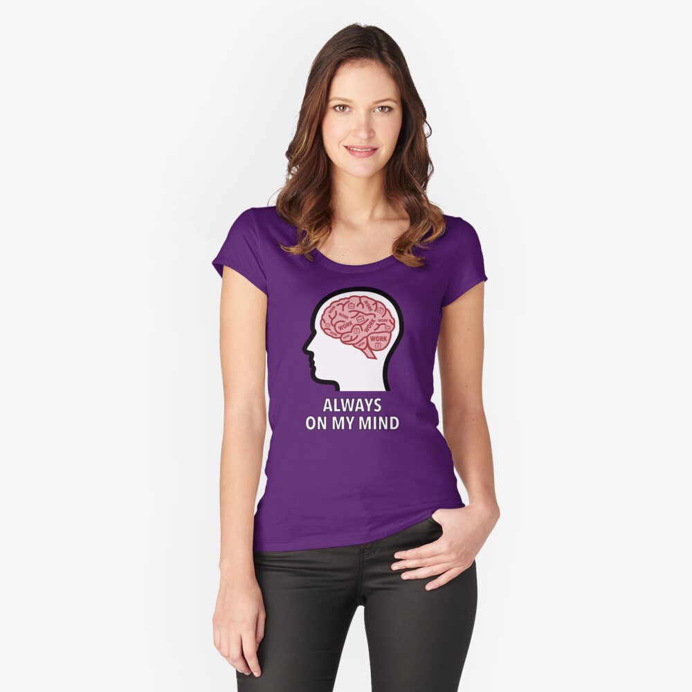Work Is Always On My Mind Fitted Scoop T-Shirt