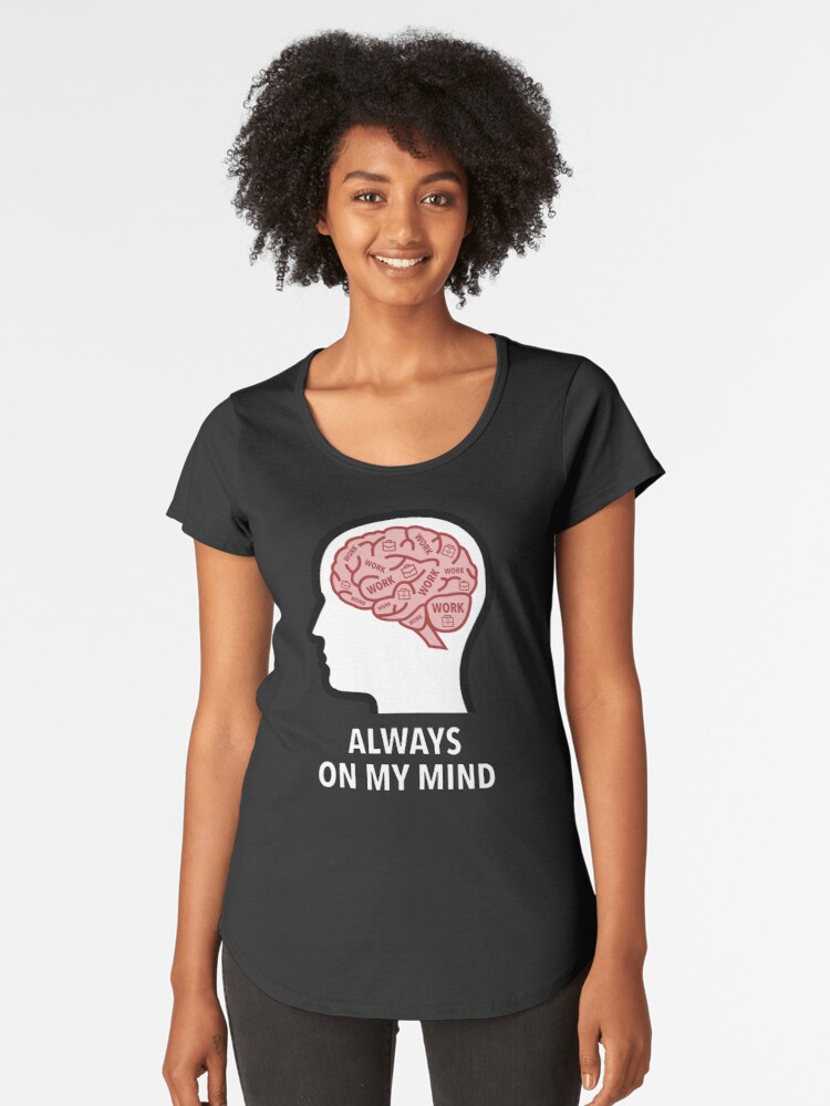 Work Is Always On My Mind Premium Scoop T-Shirt product image
