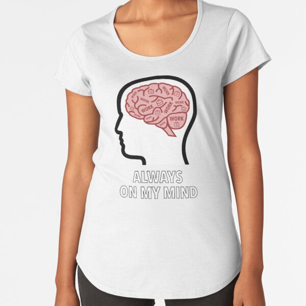 Work Is Always On My Mind Premium Scoop T-Shirt product image